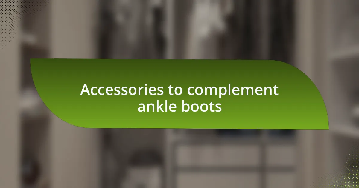 Accessories to complement ankle boots