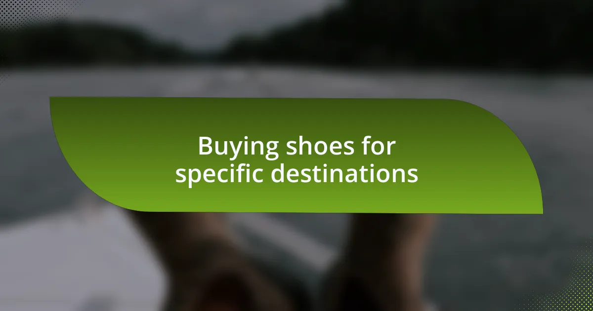 Buying shoes for specific destinations