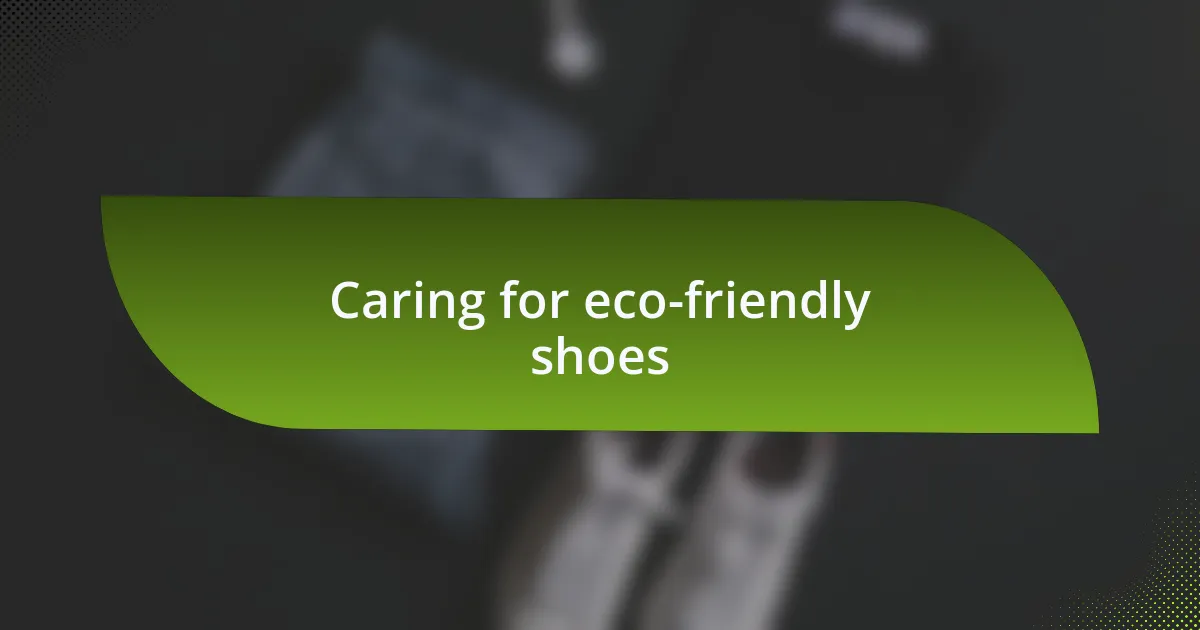 Caring for eco-friendly shoes