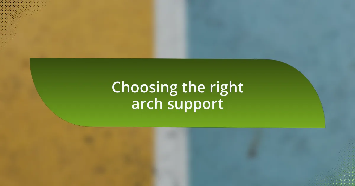 Choosing the right arch support