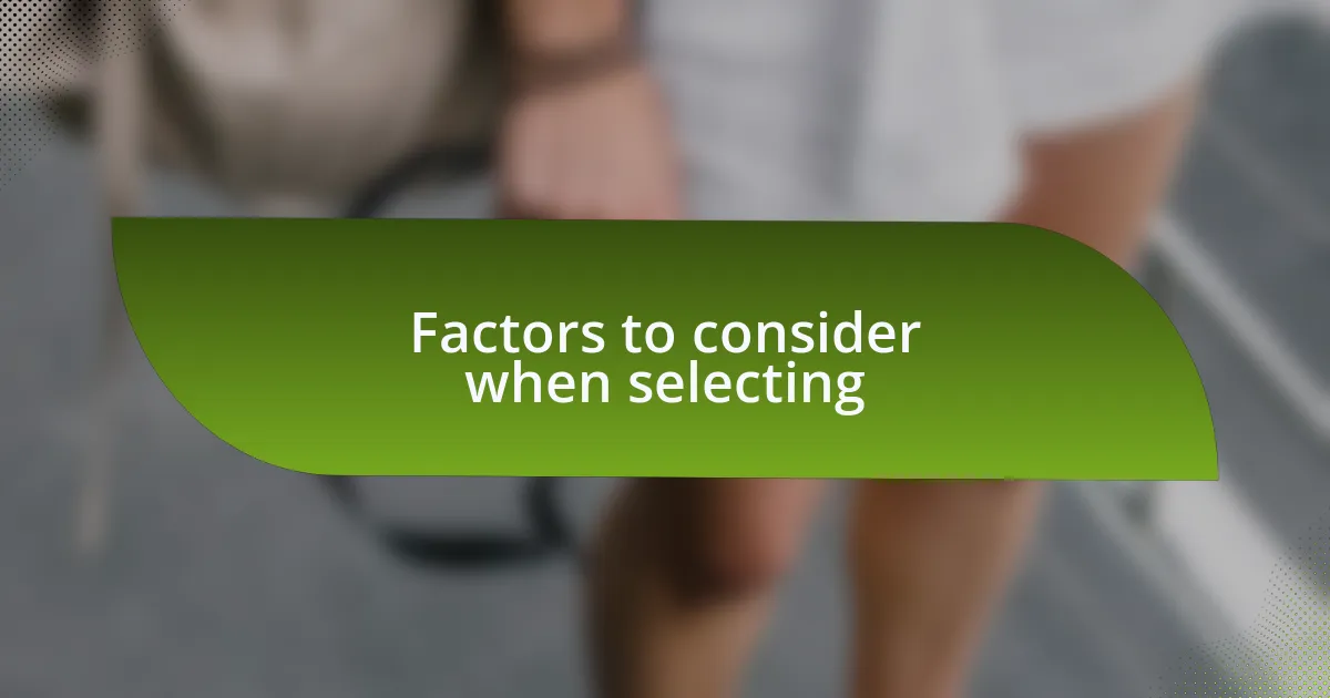 Factors to consider when selecting