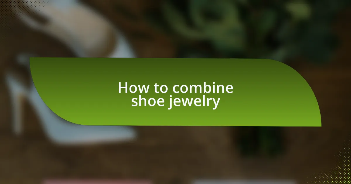 How to combine shoe jewelry