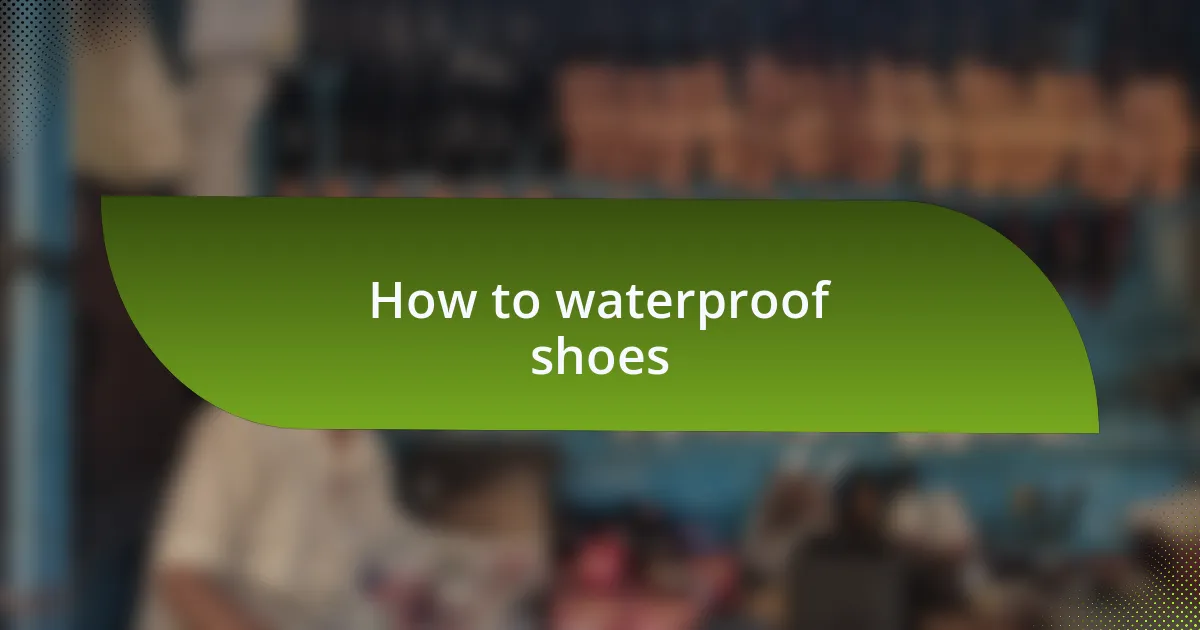 How to waterproof shoes