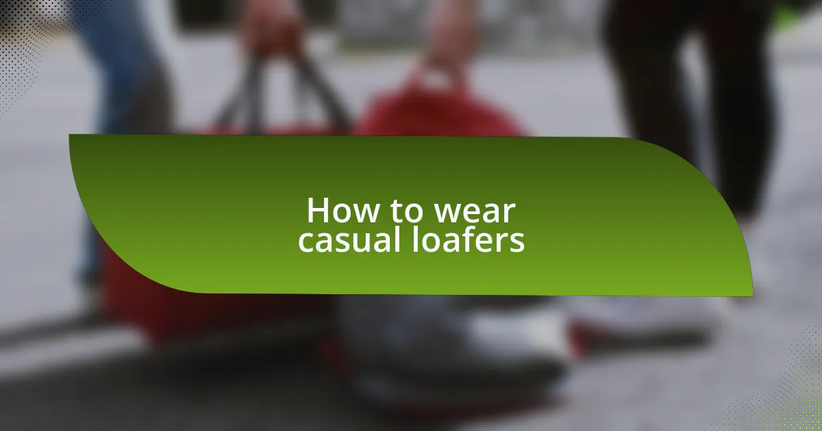 How to wear casual loafers