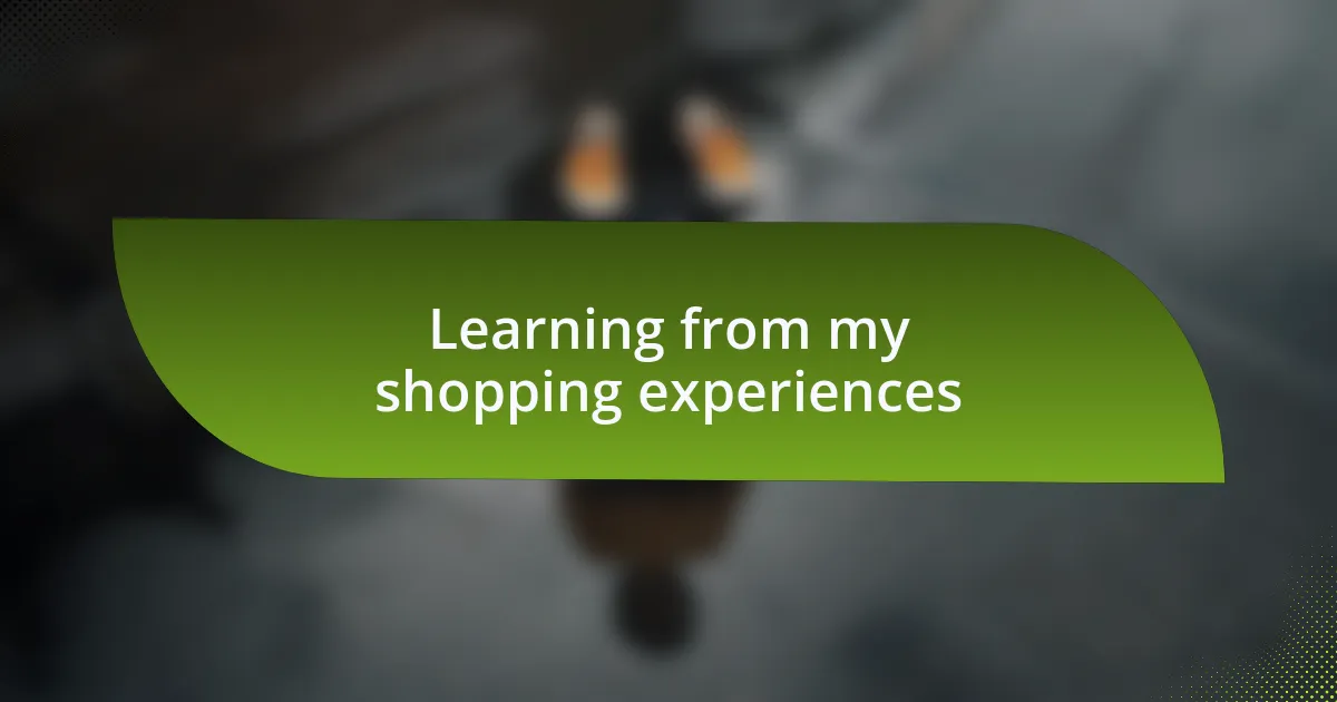 Learning from my shopping experiences