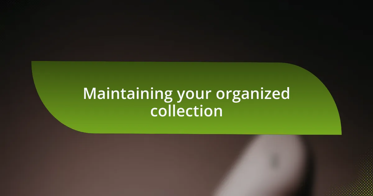 Maintaining your organized collection