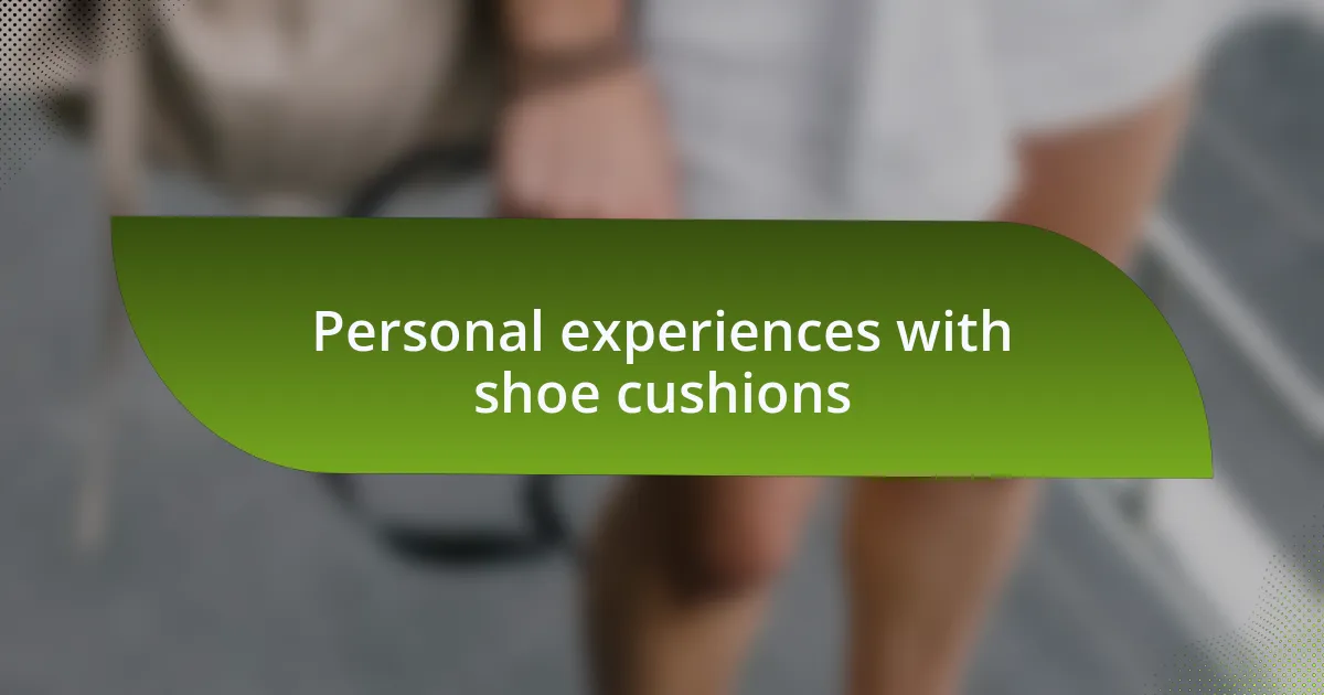 Personal experiences with shoe cushions