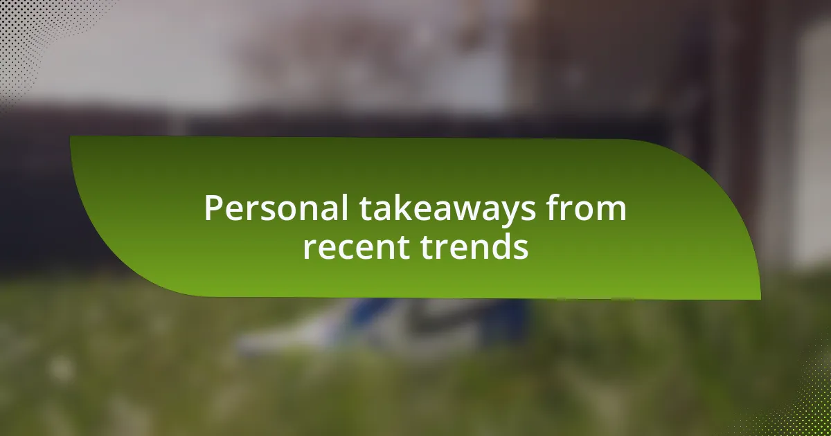 Personal takeaways from recent trends
