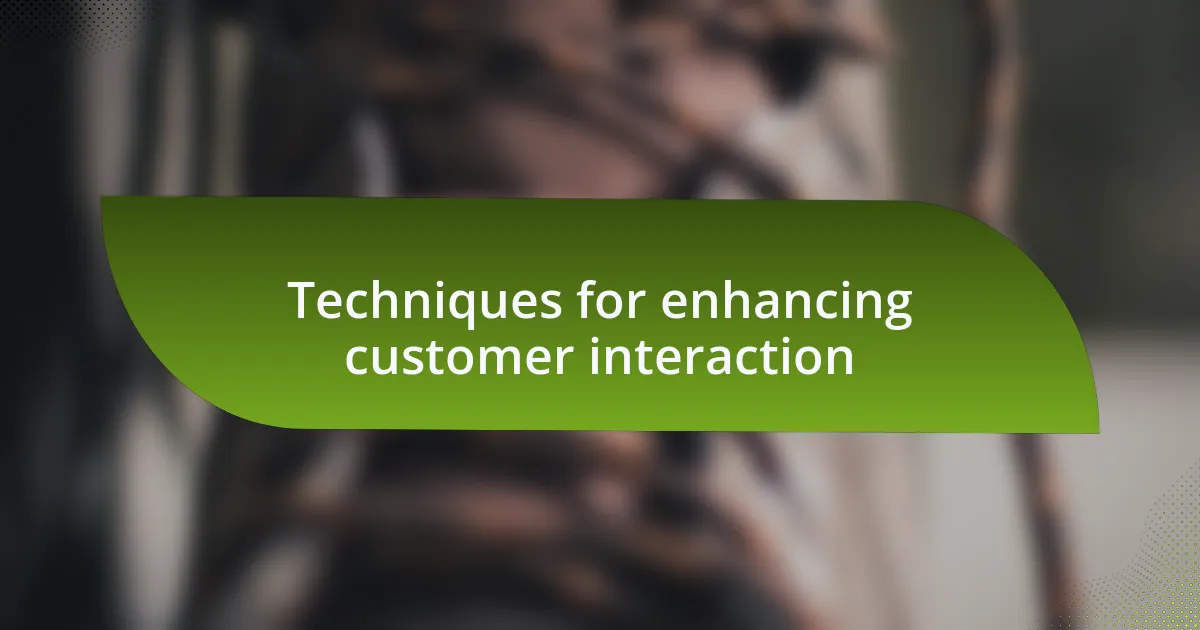Techniques for enhancing customer interaction