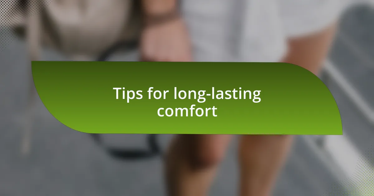 Tips for long-lasting comfort