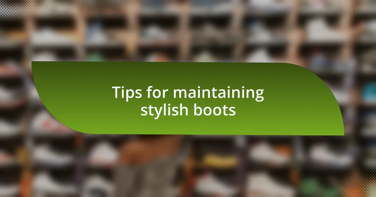 Tips for maintaining stylish boots