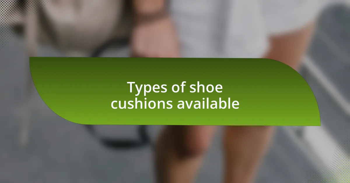 Types of shoe cushions available