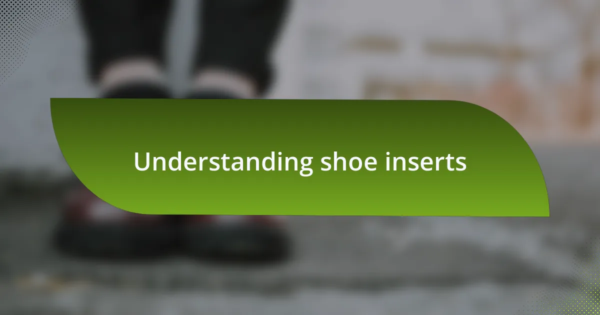 Understanding shoe inserts