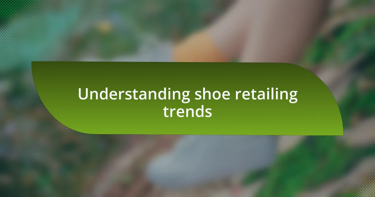 Understanding shoe retailing trends