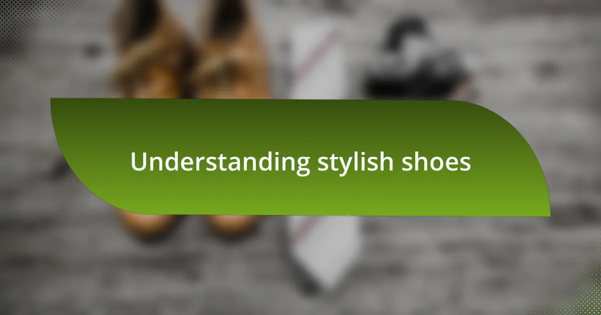 Understanding stylish shoes